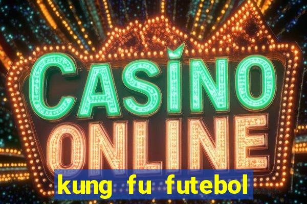 kung fu futebol clube dublado online